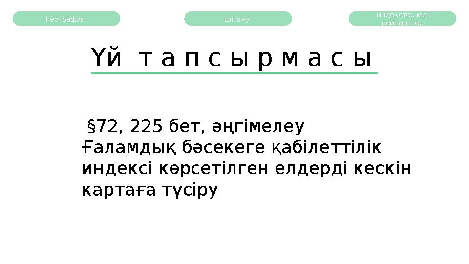 Үй т а п с ы р м а с ы § 72, 225 бет, әңгімелеу Ғаламдық бәсекеге қабілеттілік индексі көрсетілген елдерді кескін картаға т