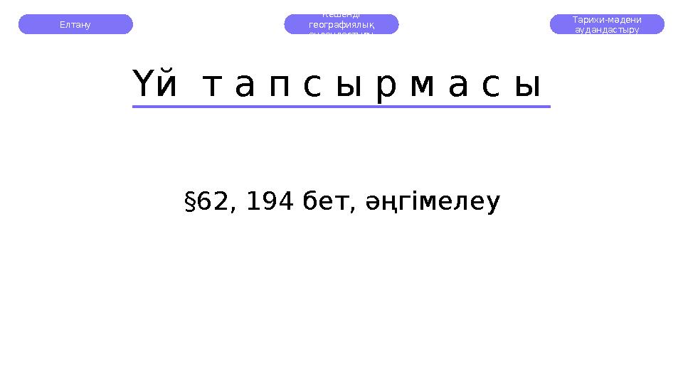 Елтану Кешенді географиялық аудандастыру Үй т а п с ы р м а с ы § 62, 194 бет, әңгімелеу Тарихи-мәдени аудандастыру