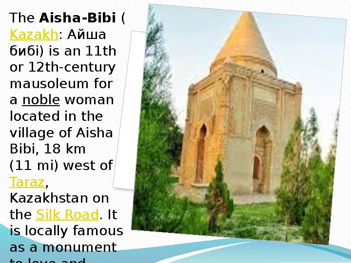 The Aisha-Bibi ( Kazakh : Айша бибі) is an 11th or 12th-century mausoleum for a noble woman located in the village of