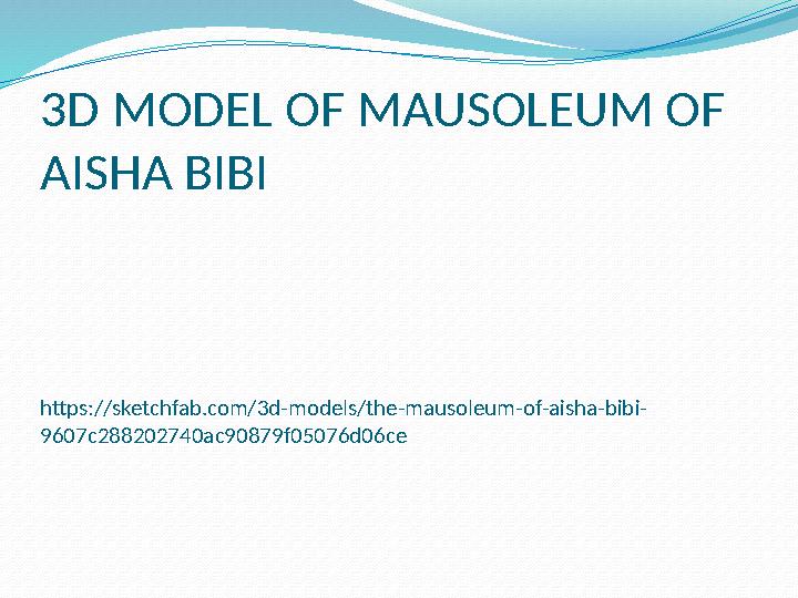 3D MODEL OF MAUSOLEUM OF AISHA BIBI https://sketchfab.com/3d-models/the-mausoleum-of-aisha-bibi- 9607c288202740ac90879f05076d06