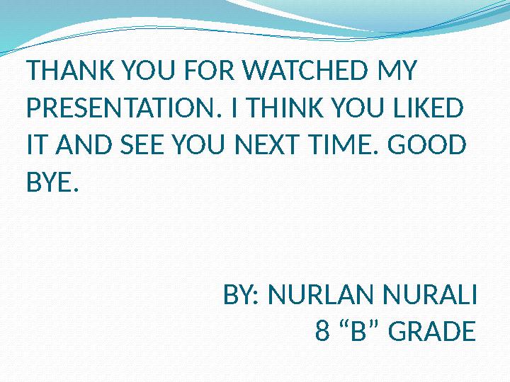 THANK YOU FOR WATCHED MY PRESENTATION. I THINK YOU LIKED IT AND SEE YOU NEXT TIME. GOOD BYE. BY: