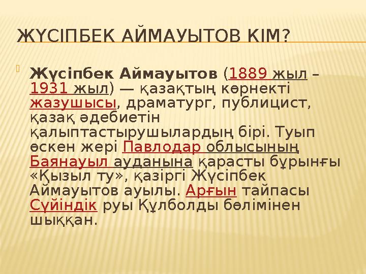 ЖҮСІПБЕК АЙМАУЫТОВ КІМ?  Жүсіпбек Аймауытов ( 1889 жыл – 1931 жыл ) — қазақтың көрнекті жазушысы , драматург, публицист,