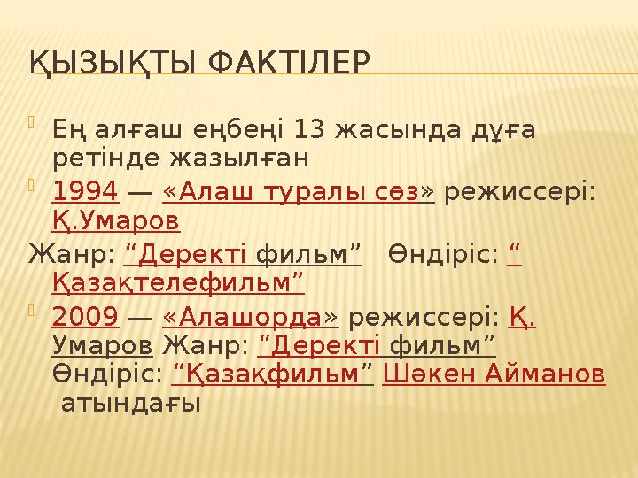 ҚЫЗЫҚТЫ ФАКТІЛЕР  Ең алғаш еңбеңі 13 жасында дұға ретінде жазылған  1994 — « Алаш туралы сөз » режиссері: Қ. Умаров Ж