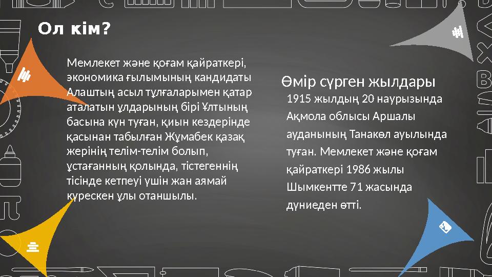 Ол кім? Өмір сүрген жылдары 1915 жылдың 20 наурызында Ақмола облысы Аршалы ауданының Танакөл ауылында туған. Мемлекет және қо