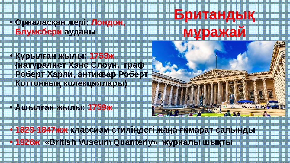 • Орналасқан жері: Лондон, Блумсбери ауданы • Құрылған жылы: 1753ж (натуралист Хэнс Слоун, граф Роберт Харли, антиквар