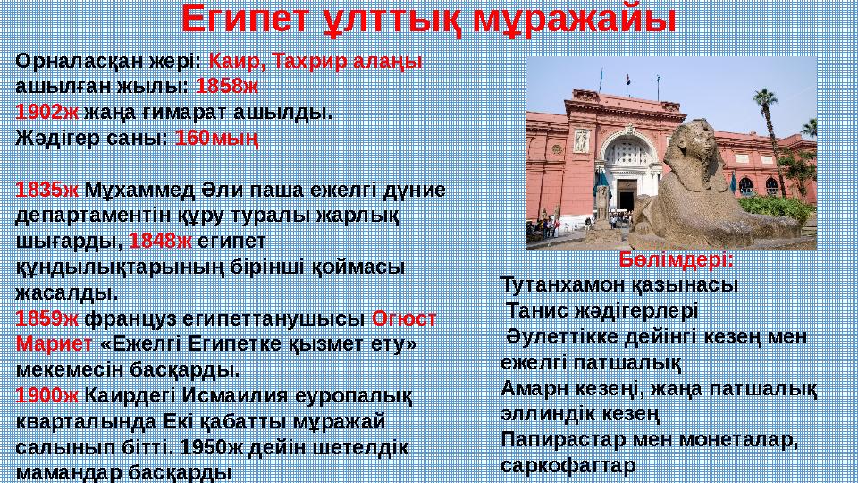 Египет ұлттық мұражайы Орналасқан жері: Каир, Тахрир алаңы ашылған жылы: 1858ж 1902ж жаңа ғимарат ашылды. Жәдігер саны: 160м