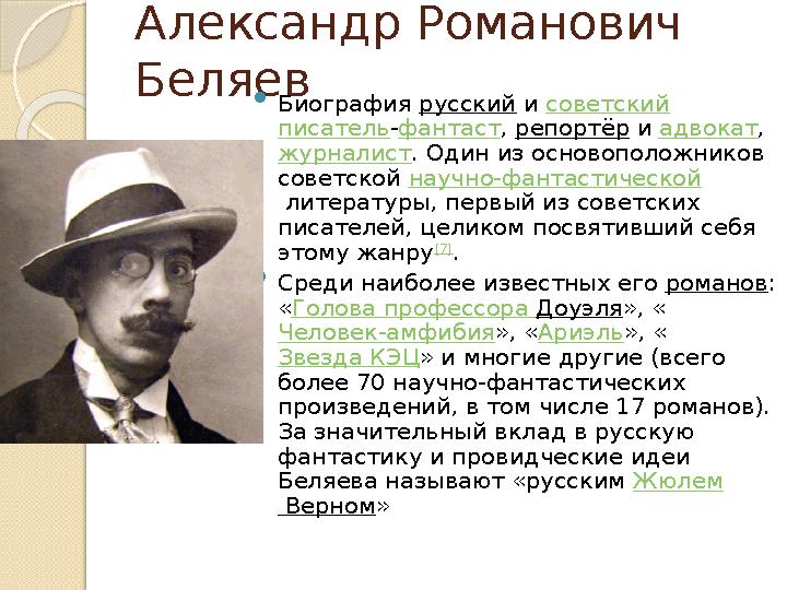 Александр Романович Беляев  Биография русский и советский писатель - фантаст , репортёр и адвокат , журналист . Один