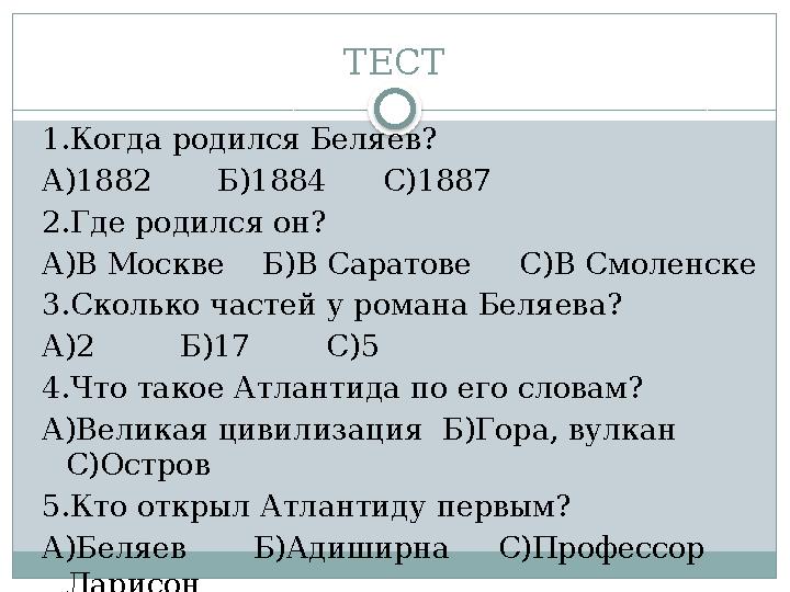 ТЕСТ 1.Когда родился Беляев? А)1882 Б)1884 С)1887 2.Где родился он? А)В Москве Б)В Саратове С)В Смоленске 3.Ск