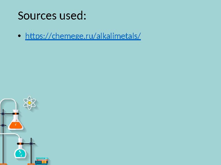 Sources used : • https://chemege.ru/alkalimetals/