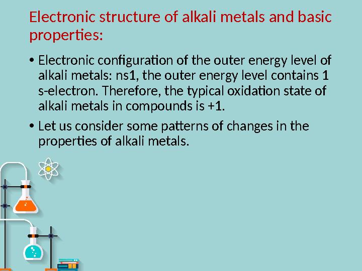 Electronic structure of alkali metals and basic properties : • Electronic configuration of the outer energy level of alkali me