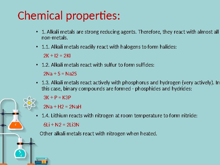 Chemical properties : • 1. Alkali metals are strong reducing agents. Therefore, they react with almost all non-metals. • 1.1. A