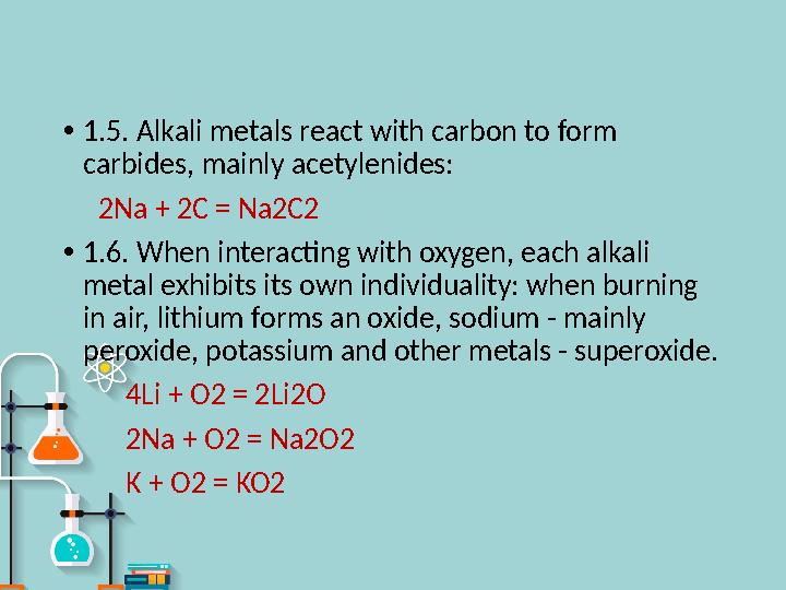 • 1.5. Alkali metals react with carbon to form carbides, mainly acetylenides: 2Na + 2C = Na2C2 • 1.6. When interacting wi