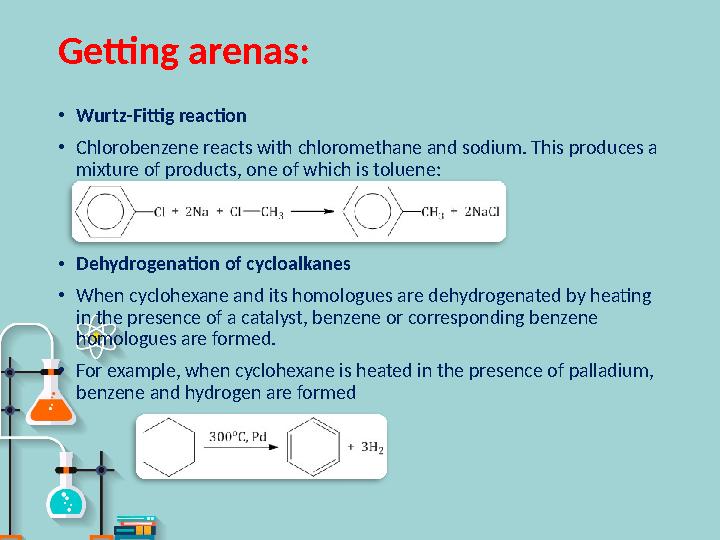 Getting arenas : • Wurtz-Fittig reaction • Chlorobenzene reacts with chloromethane and sodium. This produces a mixture of produ