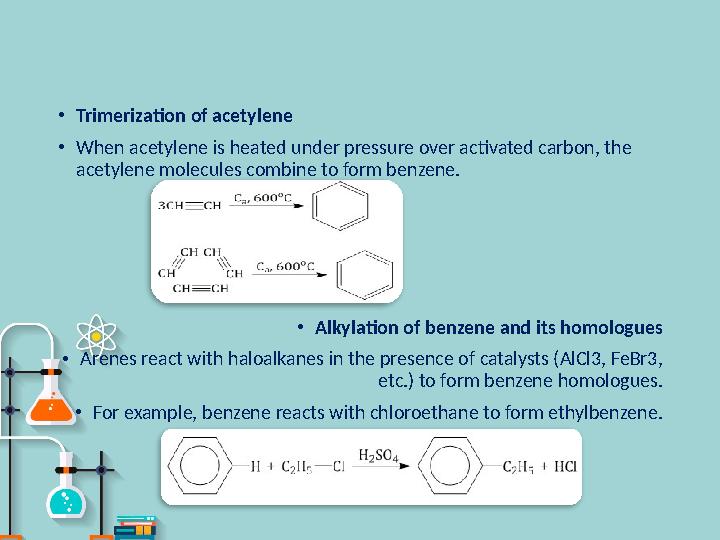 • Trimerization of acetylene • When acetylene is heated under pressure over activated carbon, the acetylene molecules combine t