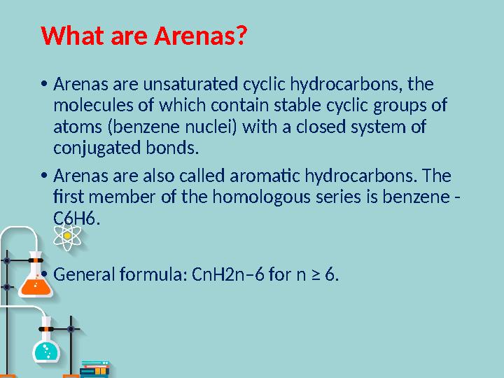 What are Arenas? • Arenas are unsaturated cyclic hydrocarbons, the molecules of which contain stable cyclic groups of atoms (b
