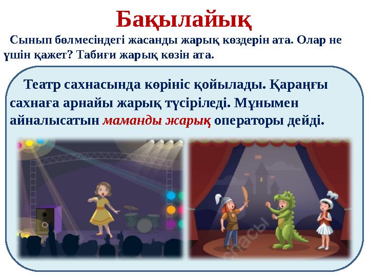Бақылайық Сынып бөлмесіндегі жасанды жарық көздерін ата. Олар не үшін қажет? Табиғи жарық көзін ата. Театр сахнасында