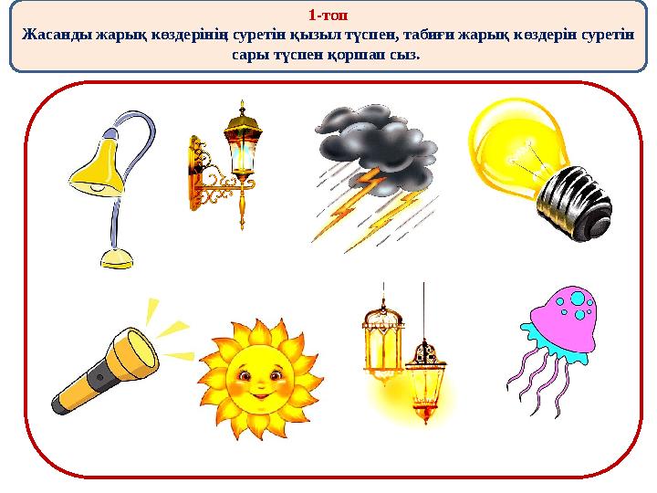 1-топ Жасанды жарық көздерінің суретін қызыл түспен, табиғи жарық көздерін суретін сары түспен қоршап сыз.