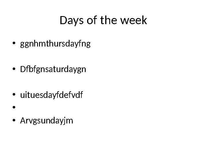 Days of the week • ggnhmthursdayfng • Dfbfgnsaturdaygn • uituesdayfdefvdf • • Arvgsundayjm