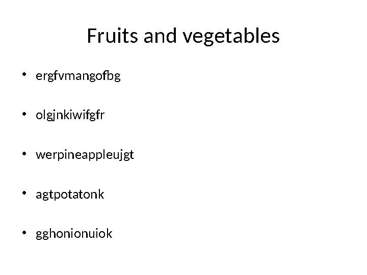 Fruits and vegetables • ergfvmangofbg • olgjnkiwifgfr • werpineappleujgt • agtpotatonk • gghonionuiok