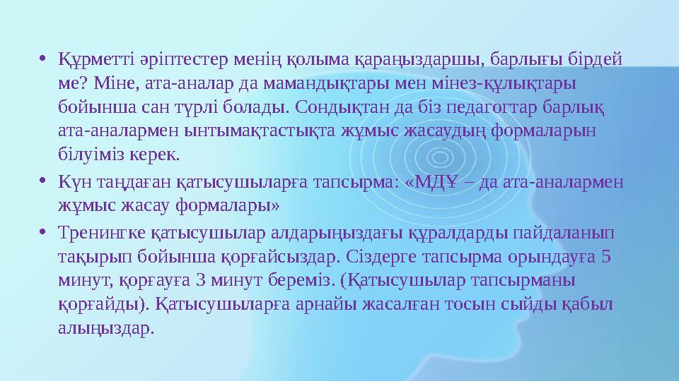 • Құрметті әріптестер менің қолыма қараңыздаршы, барлығы бірдей ме? Міне, ата-аналар да мамандықтары мен мінез-құлықтары бойын