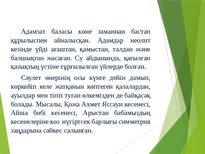 Адамзат баласы көне заманнан бастап құрылыспен айналысқан. Адамдар неолит кезінде үйді ағаштан, қамыстан, талдан ж