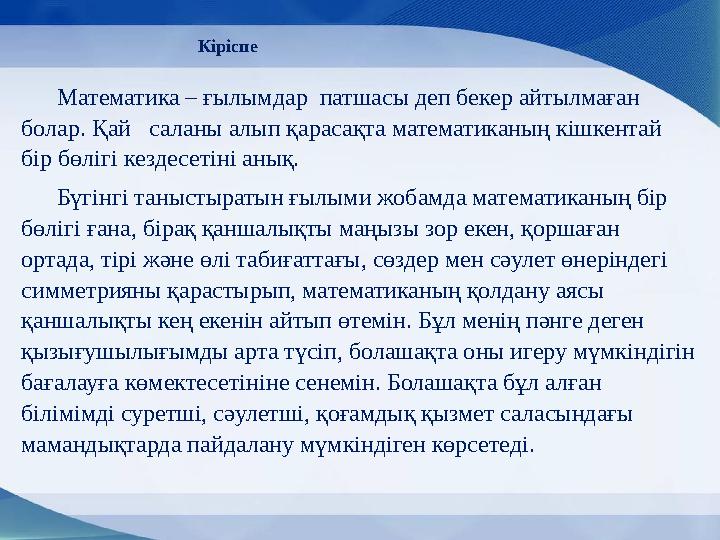 Кіріспе Математика – ғылымдар патшасы деп бекер айтылмаған болар. Қай саланы алып қарасақта математиканың кішкентай бір б