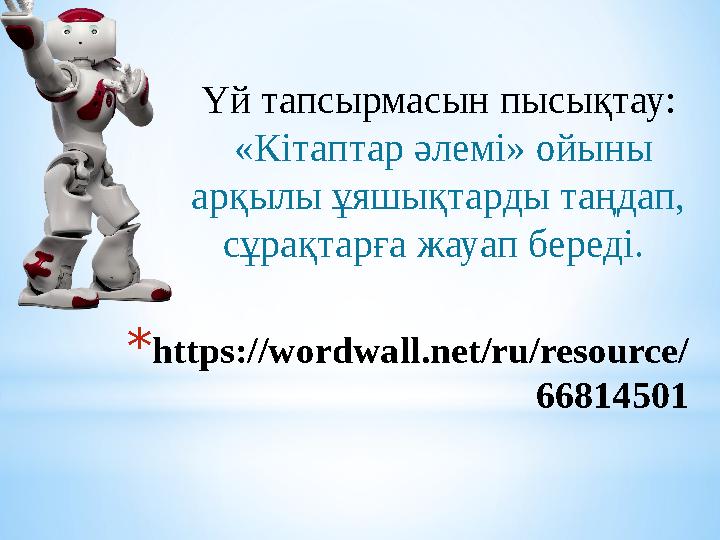 * https://wordwall.net/ru/resource/ 66814501Үй тапсырмасын пысықтау: «Кітаптар әлемі» ойыны арқылы ұяшықтарды таңдап, сұрақт