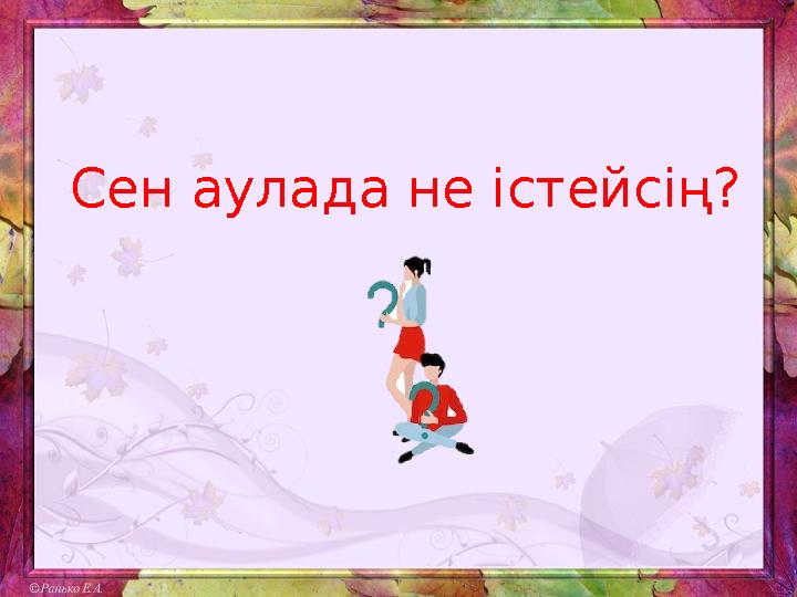 Сен аулада не істейсің?