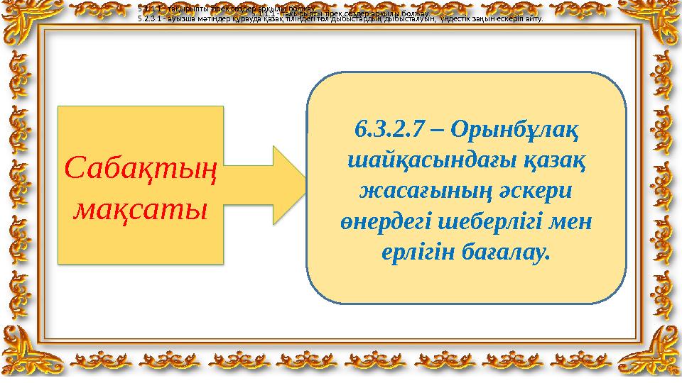 Сабақтың мақсаты 6.3 . 2 .7 – Орынбұлақ шайқасындағы қазақ жасағының әскери өнердегі шеберлігі мен ерлігін бағалау.5.1.1.