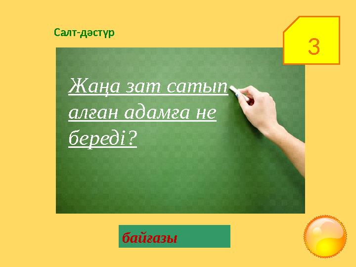 3Салт-дәстүр Жаңа зат сатып алған адамға не береді? байғазы