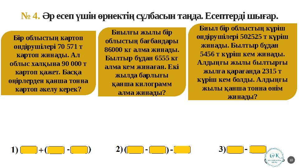 № 4. Әр есеп үшін өрнектің сұлбасын таңда. Есептерді шығар. 10 Бір облыстың картоп өндірушілері 70 571 т картоп жинады. Ал об