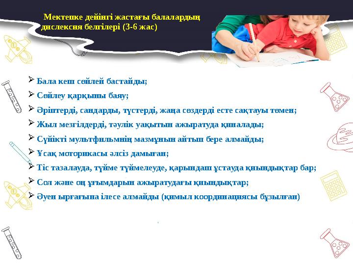 Бала кеш сөйлей бастайды; Сөйлеу қарқыны баяу; Әріптерді, сандарды, түстерді, жаңа сөздерді есте сақтауы төмен; Жыл мезгілде