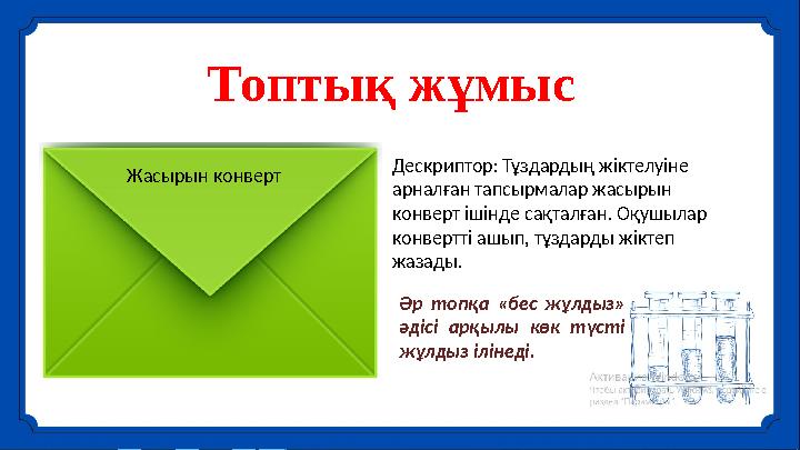 Топтық жұмыс Жасырын конверт Дескриптор: Тұздардың жіктелуіне арналған тапсырмалар жасырын конверт ішінде сақталған. Оқушылар