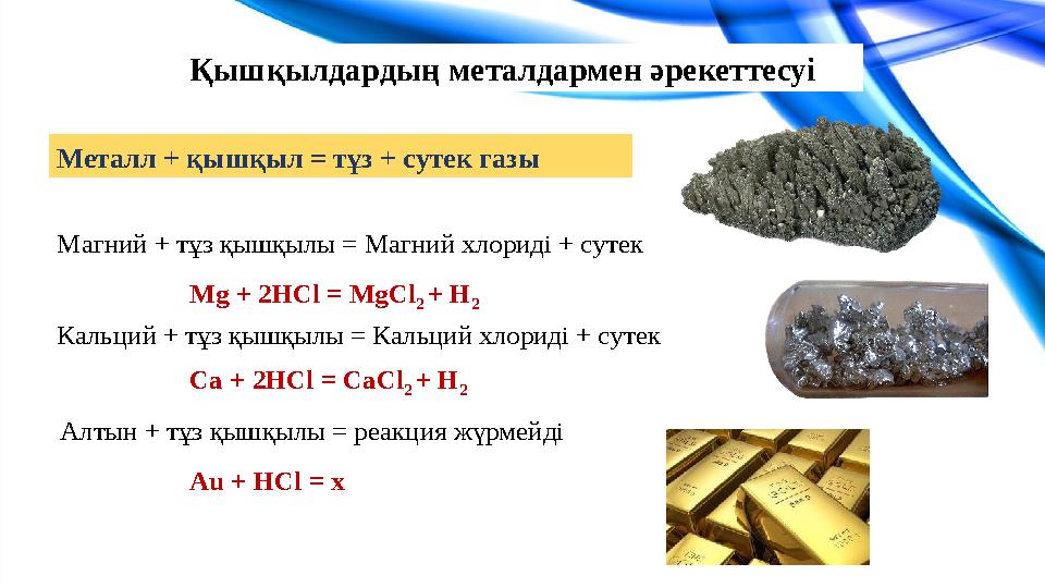 Қышқылдардың металдармен әрекеттесуі Металл + қышқыл = тұз + сутек газы Магний + тұз қышқылы = Магний хлориді + сутек Mg + 2HCl