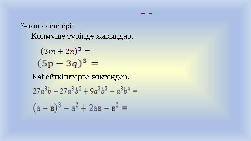 Есептер шығару. 3-топ есептері: Көпмүше түрінде жазыңдар. Көбейткіштерге жіктеңдер.