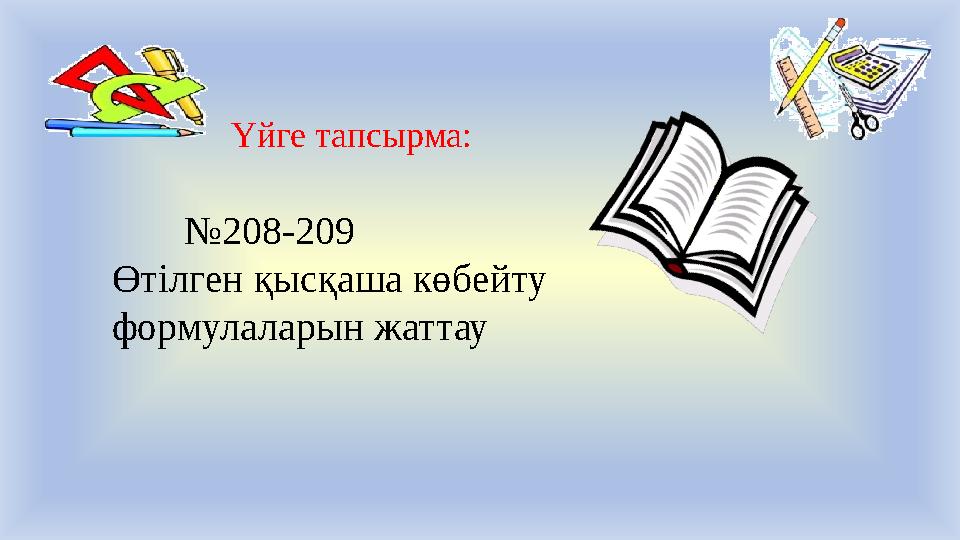 Үйге тапсырма: № 208-209 Өтілген қысқаша көбейту формулаларын жаттау