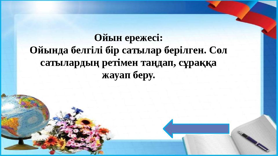 Ойын ережесі: Ойында белгілі бір сатылар берілген. Сол сатылардың ретімен таңдап, сұраққа жауап беру.