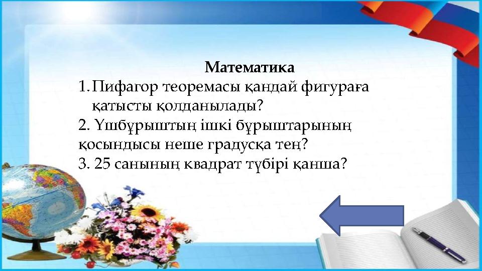 Математика 1.Пифагор теоремасы қандай фигураға қатысты қолданылады? 2. Үшбұрыштың ішкі бұрыштарының қосындысы неше градусқа те