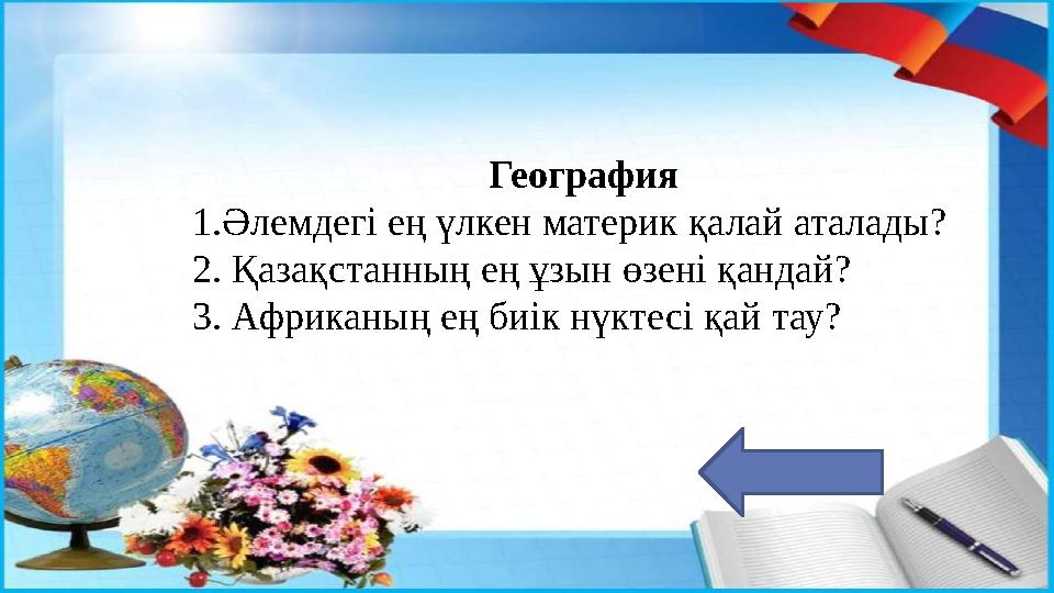 География 1.Әлемдегі ең үлкен материк қалай аталады? 2. Қазақстанның ең ұзын өзені қандай? 3. Африканың ең биік нүктесі қай тау?