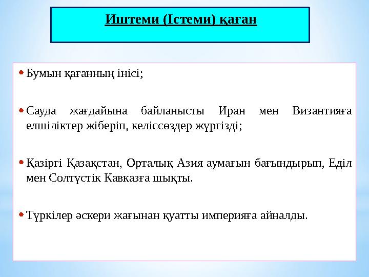 Иштеми (Істеми) қаған •Бумын қағанның інісі; •Сауда жағдайына байланысты Иран мен Византияға елшіліктер жіберіп, келіссөздер жү