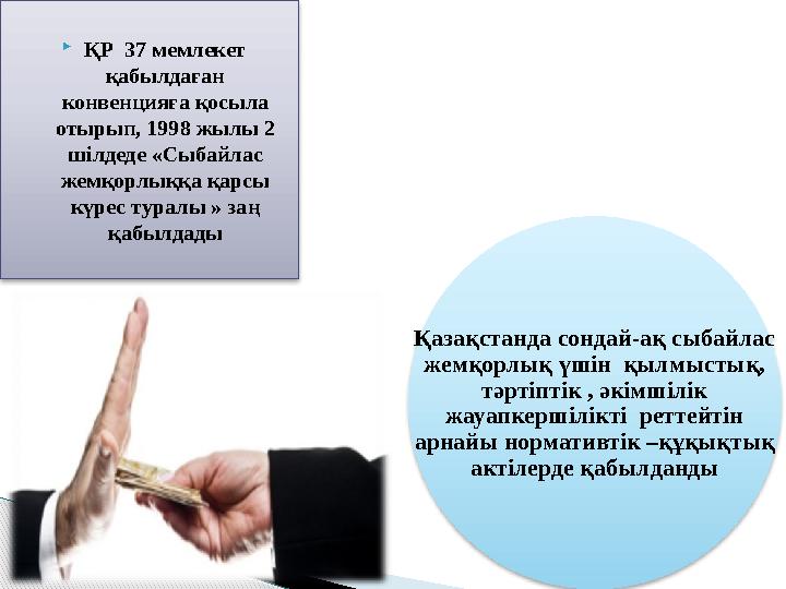 ҚР 37 мемлекет қабылдаған конвенцияға қосыла отырып, 1998 жылы 2 шілдеде «Сыбайлас жемқорлыққа қарсы күрес туралы »