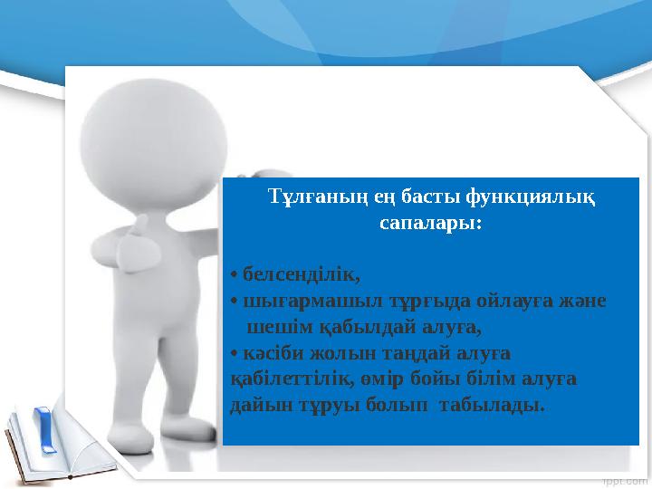 Тұлғаның ең басты функциялық сапалары: • белсенділік, • шығармашыл тұрғыда ойлауға және шешім қабылдай алуға, • кәсіби