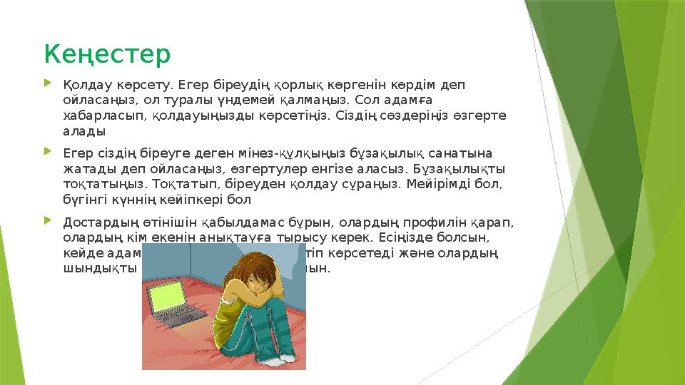 Кеңестер Қолдау көрсету. Егер біреудің қорлық көргенін көрдім деп ойласаңыз, ол туралы үндемей қалмаңыз. Сол а