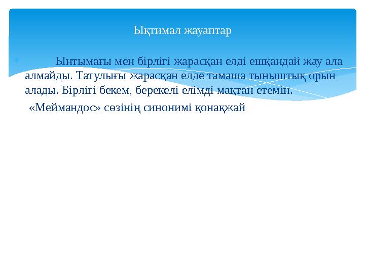  Ынтымағы мен бірлігі жарасқан елді ешқандай жау ала алмайды. Татулығы жарасқан елде тамаша тыныштық орын алады. Бі