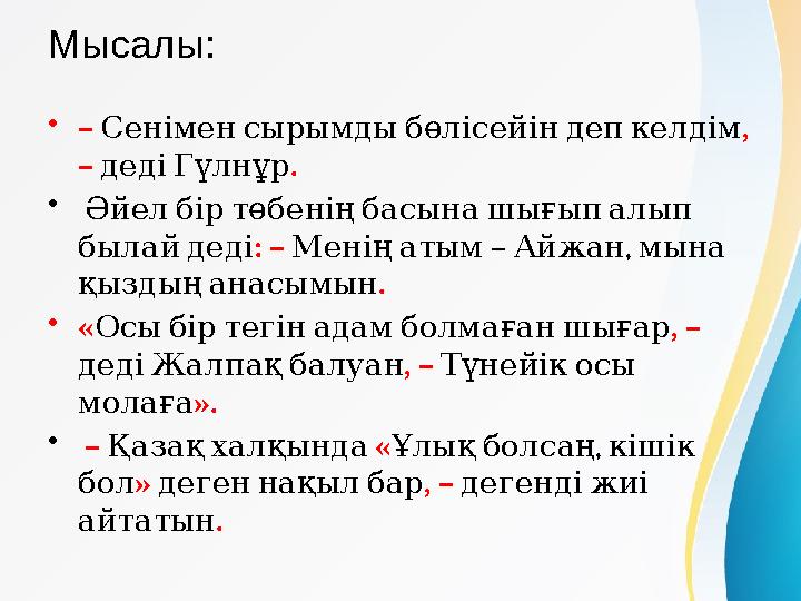 Мысалы: •– Сеніменсырымдыбөлісейіндепкелдім , – дедіГүлнұр . • Әйелбіртөбеніңбасынашығыпалып былайдеді : – – , Меніңат