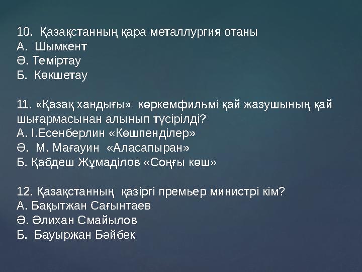 10. Қазақстанның қара металлургия отаны А. Шымкент Ә. Теміртау Б. Көкшетау 11. «Қазақ хандығы» көркемфильмі қай жазушын