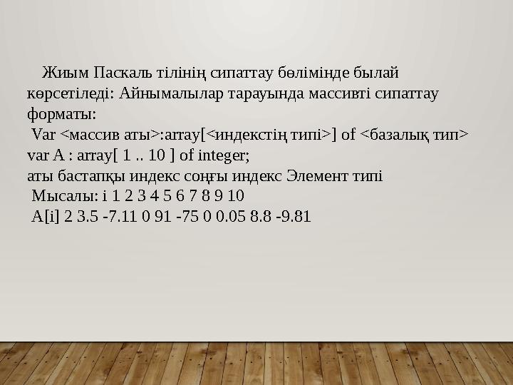 Жиым Паскаль тілінің сипаттау бөлімінде былай көрсетіледі: Айнымалылар тарауында массивті сипаттау форматы: Var <массив ат