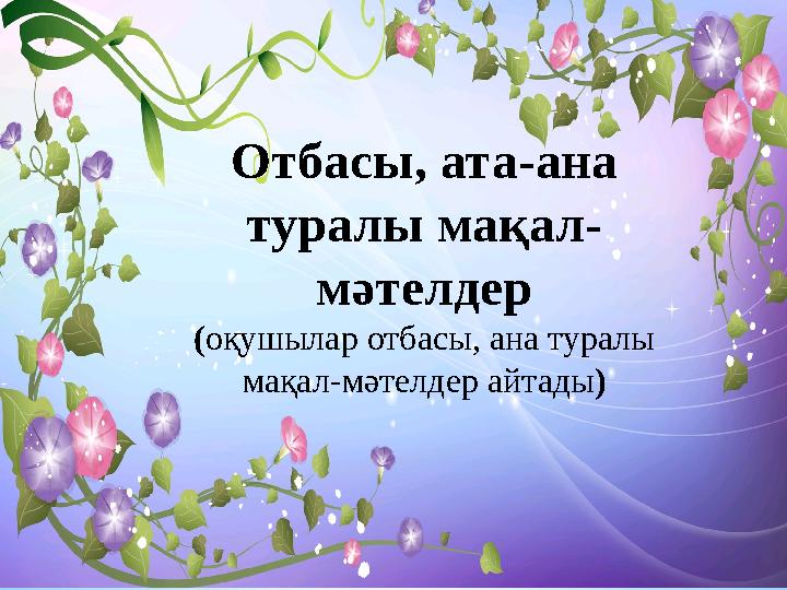 Отбасы, ата-ана туралы мақал- мәтелдер (оқушылар отбасы, ана туралы мақал-мәтелдер айтады)