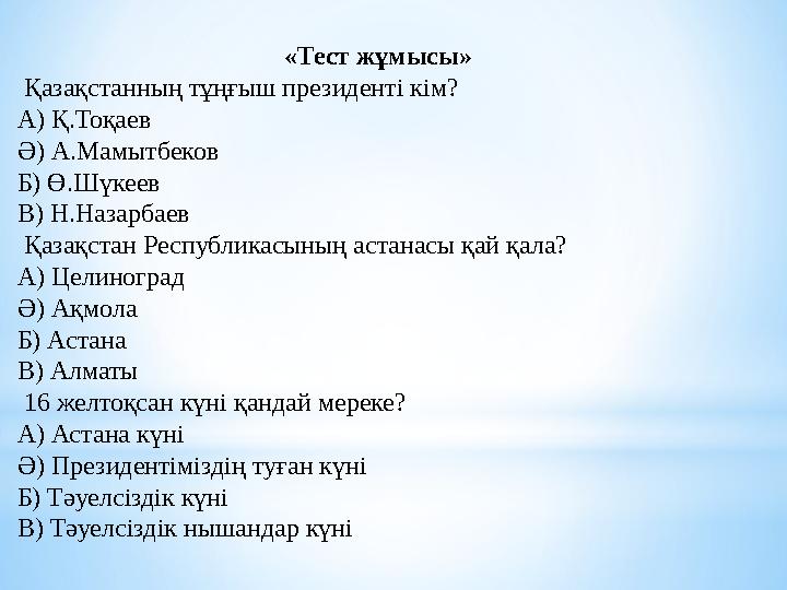 «Тест жұмысы» Қазақстанның тұңғыш президенті кім? А) Қ.Тоқаев Ә) А.Мамытбеков Б) Ө.Шүкеев В) Н.Назарбаев Қазақстан Республ