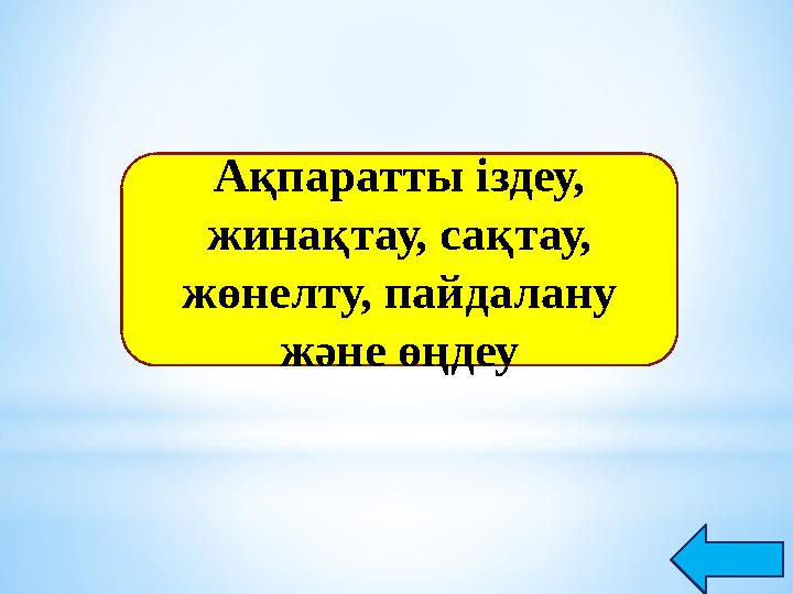 Ақпаратты іздеу, жинақтау, сақтау, жөнелту, пайдалану және өңдеу